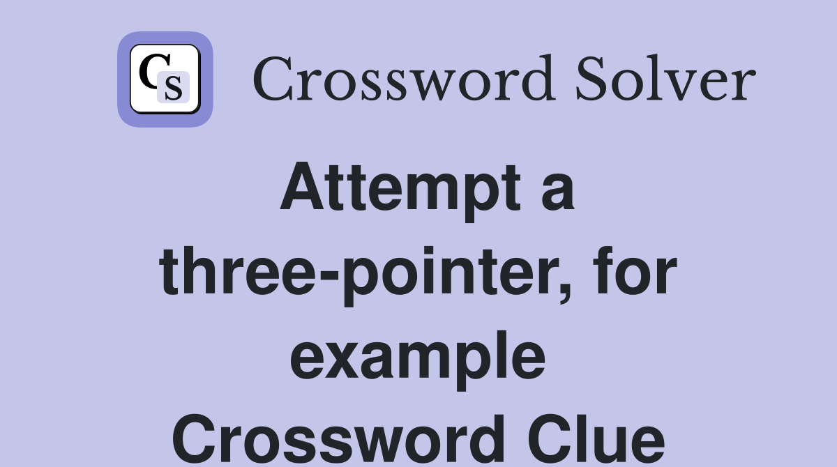Attempt a threepointer, for example Crossword Clue Answers